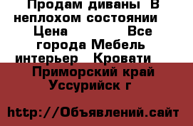 Продам диваны. В неплохом состоянии. › Цена ­ 15 000 - Все города Мебель, интерьер » Кровати   . Приморский край,Уссурийск г.